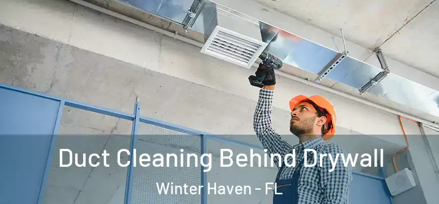 Duct Cleaning Behind Drywall Winter Haven - FL