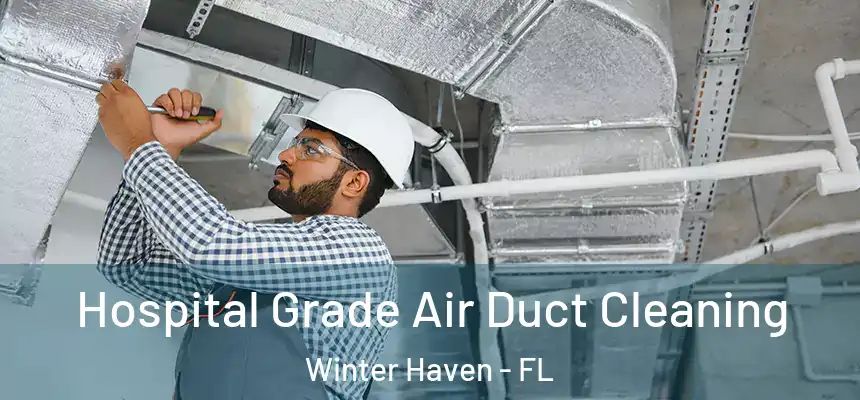 Hospital Grade Air Duct Cleaning Winter Haven - FL